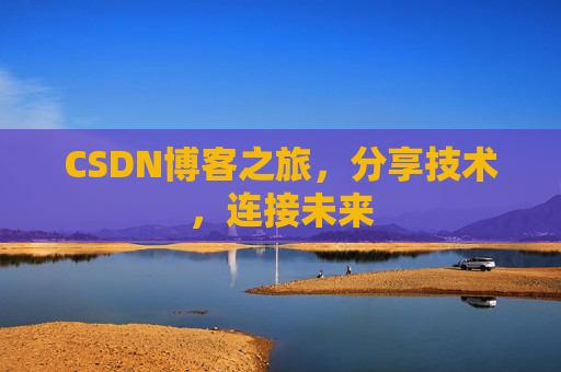 CSDN博客之旅，分享技术，连接未来